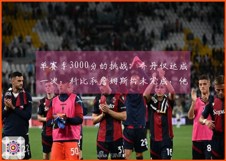 单赛季3000分的挑战：乔丹仅达成一次，科比和詹姆斯均未完成，他却完成了三次